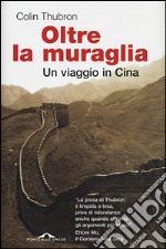 Oltre la muraglia. Un viaggio in Cina libro