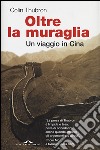 Oltre la muraglia. Un viaggio in Cina libro