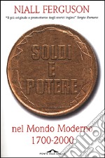 Soldi e potere nel mondo moderno. 1700-2000