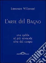 L'arte del bagno. Una guida al più sensuale rito del corpo libro