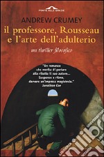 Il professore, Rousseau e l'arte dell'adulterio. Un thriller filosofico libro