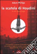 La scatola di Houdini. Le arti della fuga libro