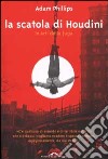 La scatola di Houdini. Le arti della fuga libro di Phillips Adam