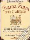 Kama Sutra per l'ufficio ovvero gioie e godimenti sul posto di lavoro libro