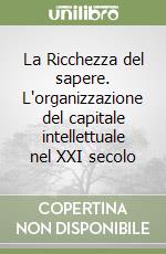 La Ricchezza del sapere. L'organizzazione del capitale intellettuale nel XXI secolo libro