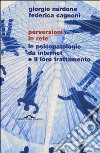 Perversioni in rete. Le psicopatologie da internet e il loro trattamento libro