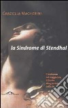 La sindrome di Stendhal. Il malessere del viaggiatore di fronte alla grandezza dell'arte libro