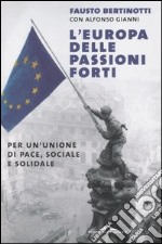 L'Europa delle passioni forti. Per un'unione di pace, sociale e solidale libro