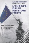 L'Europa delle passioni forti. Per un'unione di pace, sociale e solidale libro