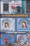 La strada per Guadalupe. Un pellegrinaggio moderno libro