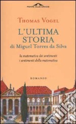 L'ultima storia di Miguel Torres da Silva. La matematica dei sentimenti, i sentimenti della matematica libro