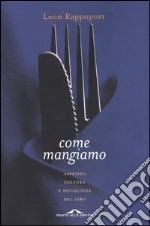 Come mangiamo. Appetito, cultura e psicologia del cibo libro