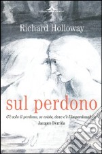 Sul perdono. Come si può perdonare l'imperdonabile? libro