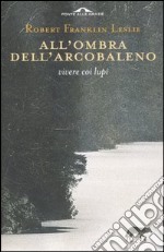 All'ombra dell'arcobaleno. Vivere coi lupi libro