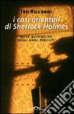 I casi orientali di Sherlock Holmes. Nove avventure degli anni perduti