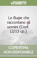 Le Bugie che raccontano gli uomini (Conf. 12/13 cp.) libro