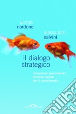 Il dialogo strategico. Comunicare persuadendo: tecniche evolute per il cambiamento libro