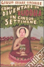 Come diventare un Buddha in cinque settimane. Manuale serio di autorealizzazione libro