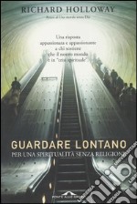 Guardare lontano. Per una spiritualità senza religione libro