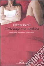 L'intelligenza erotica. Riconciliare erotismo e quotidianità libro