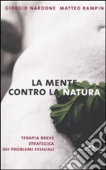 La mente contro la natura. Terapia breve strategica dei problemi sessuali libro