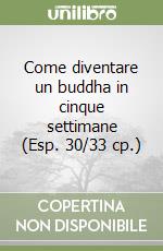 Come diventare un buddha in cinque settimane (Esp. 30/33 cp.) libro