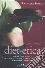 Diet-etica. Golosi, sani e felici: sopravvivere nella giungla delle diete e imparare a mangiare libro