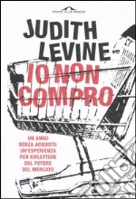 Io non compro. Un anno senza acquisti: un`esperienza per riflettere sul potere del mercato libro usato