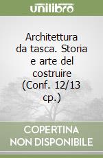 Architettura da tasca. Storia e arte del costruire (Conf. 12/13 cp.) libro