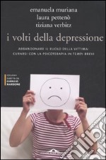 I volti della depressione. Abbandonare il ruolo della vittima: curarsi con la psicoterapia in tempi brevi