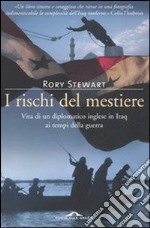 I rischi del mestiere. Vita di un diplomatico inglese in Iraq ai tempi della guerra