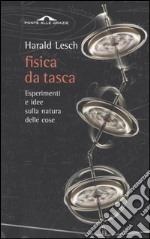 Fisica da tasca. Esperimenti e idee sulla natura delle cose libro