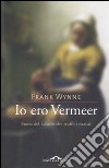 Io ero Vermeer. Storia del falsario che truffò i nazisti libro