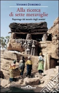 Alla ricerca di sette meraviglie. Reportage dal mondo degli uomini libro