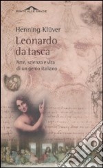 Leonardo da Vinci da tasca. Arte; scienza e vita di un genio italiano libro