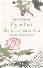 Il giardino che è la nostra vita. Coltivare e nutrire noi stessi libro