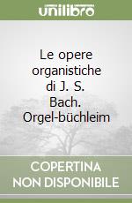 Le opere organistiche di J. S. Bach. Orgel-büchleim libro