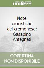 Note cronistiche del cremonese: Gasapino Antegnati