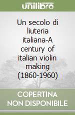 Un secolo di liuteria italiana-A century of italian violin making (1860-1960) (2) libro