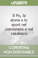 Il Po, la storia e lo sport nel cremonese e nel casalasco libro