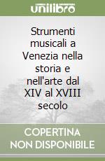 Strumenti musicali a Venezia nella storia e nell'arte dal XIV al XVIII secolo libro