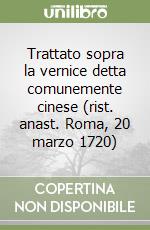 Trattato sopra la vernice detta comunemente cinese (rist. anast. Roma, 20 marzo 1720) libro