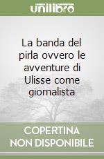La banda del pirla ovvero le avventure di Ulisse come giornalista libro