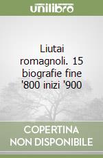 Liutai romagnoli. 15 biografie fine '800 inizi '900 libro