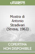 Mostra di Antonio Stradivari (Stresa, 1963) libro