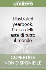 Illustrated yearbook. Prezzi delle aste di tutto il mondo libro