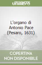 L'organo di Antonio Pace (Pesaro, 1631)