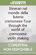 Itinerari nel mondo della liuteria cremonese-Tour through the world of cremonese violin making