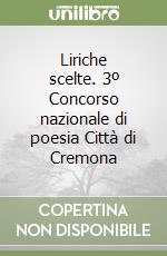 Liriche scelte. 3º Concorso nazionale di poesia Città di Cremona libro