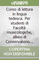 Corso di lettura in lingua tedesca. Per studenti di Facoltà musicologiche, allievi di Conservatorio ed appassionati di musica libro